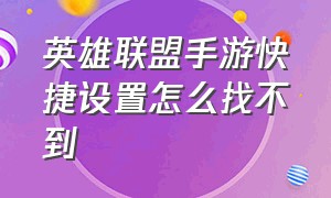 英雄联盟手游快捷设置怎么找不到