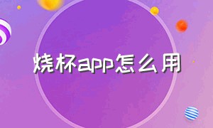 烧杯app怎么用