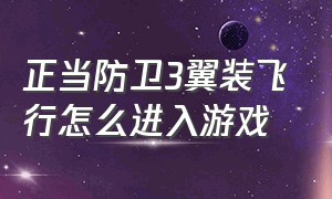 正当防卫3翼装飞行怎么进入游戏