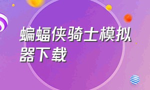 蝙蝠侠骑士模拟器下载（蝙蝠侠模拟器下载链接）