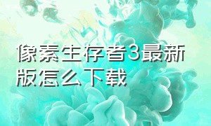 像素生存者3最新版怎么下载