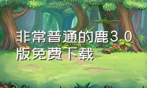 非常普通的鹿3.0版免费下载