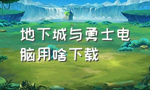 地下城与勇士电脑用啥下载