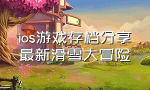 ios游戏存档分享最新滑雪大冒险