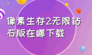 像素生存2无限钻石版在哪下载