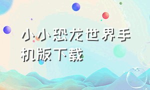 小小恐龙世界手机版下载