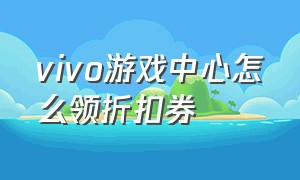 vivo游戏中心怎么领折扣券