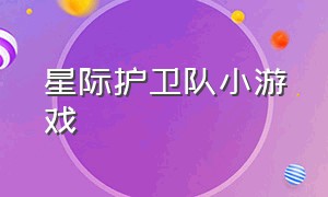 星际护卫队小游戏（星际护卫队小游戏怎么玩）