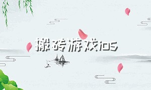 搬砖游戏ios（搬砖手游ios最新游戏）