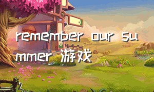 remember our summer 游戏