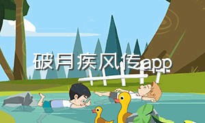 破月疾风传app（破月疾风传为什么好多人要我下载）