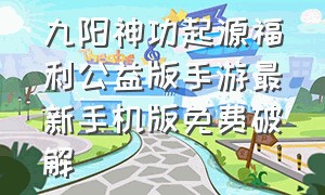 九阳神功起源福利公益版手游最新手机版免费破解