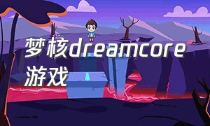 梦核dreamcore游戏