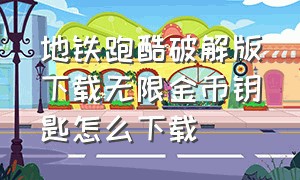 地铁跑酷破解版下载无限金币钥匙怎么下载