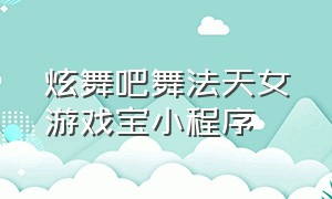 炫舞吧舞法天女游戏宝小程序（炫舞吧舞法天女游戏入口）