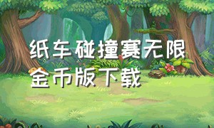 纸车碰撞赛无限金币版下载