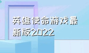 英雄使命游戏最新版2022（英雄使命最新版下载）