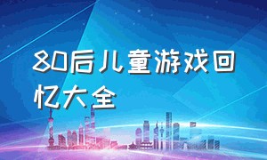 80后儿童游戏回忆大全