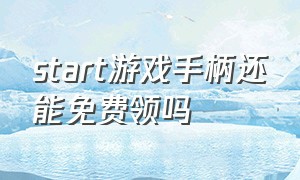 start游戏手柄还能免费领吗