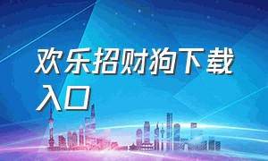 欢乐招财狗下载入口