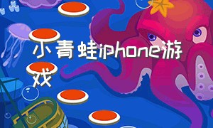 小青蛙iphone游戏（苹果手机曾经很火的青蛙游戏）