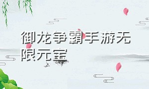 御龙争霸手游无限元宝（御龙争霸手游最新版本兑换码）