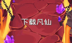 下载凡仙（凡仙杨凡下载）