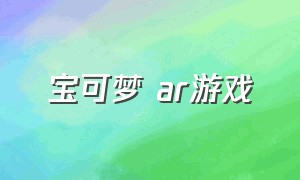 宝可梦 ar游戏