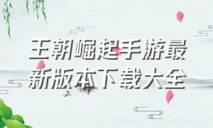 王朝崛起手游最新版本下载大全