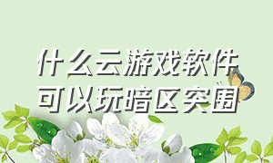 什么云游戏软件可以玩暗区突围