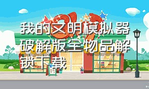 我的文明模拟器破解版全物品解锁下载