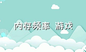 内存频率 游戏（对内存频率敏感的游戏）