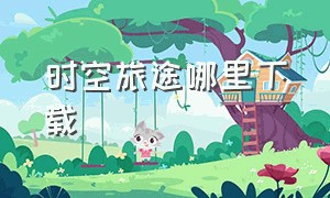 时空旅途哪里下载（时空梦旅人中文版下载）