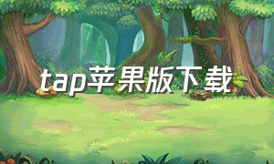 tap苹果版下载（苹果怎么下载海外版tap tap）