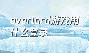 overlord游戏用什么登录