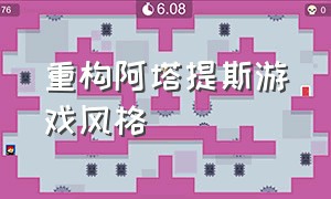 重构阿塔提斯游戏风格（《重构:阿塔提斯》）