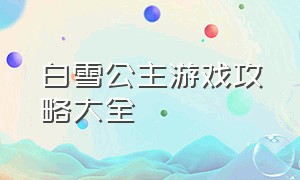 白雪公主游戏攻略大全