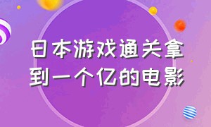 日本游戏通关拿到一个亿的电影