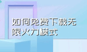 如何免费下载无限火力模式