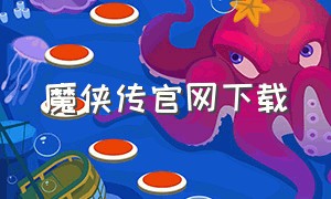 魔侠传官网下载（电脑版魔侠传在哪里可以下载正版）