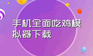 手机全面吃鸡模拟器下载