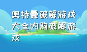 奥特曼破解游戏大全内购破解游戏