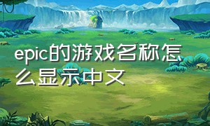 epic的游戏名称怎么显示中文