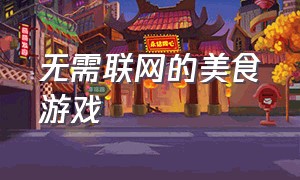 无需联网的美食游戏