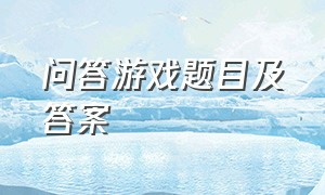 问答游戏题目及答案（问答游戏题目及答案解析）