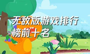 无敌版游戏排行榜前十名（无限内购版游戏排行榜前十名）