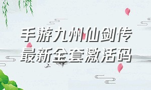 手游九州仙剑传最新全套激活码（九州仙剑传礼包激活码功能在哪里）