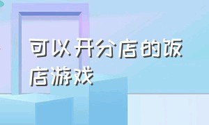 可以开分店的饭店游戏（好玩的饭店经营游戏大全）