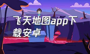 飞天地图app下载安卓