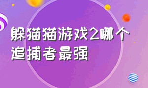 躲猫猫游戏2哪个追捕者最强